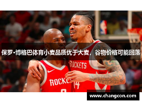 保罗·博格巴体育小麦品质优于大麦，谷物价格可能回落