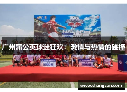 广州蒲公英球迷狂欢：激情与热情的碰撞