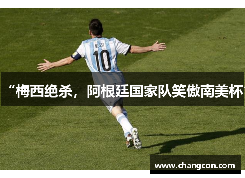 “梅西绝杀，阿根廷国家队笑傲南美杯”